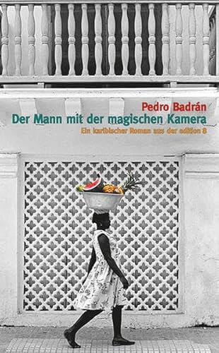 Der Mann mit der magischen Kamera: Ein karibischer Roman