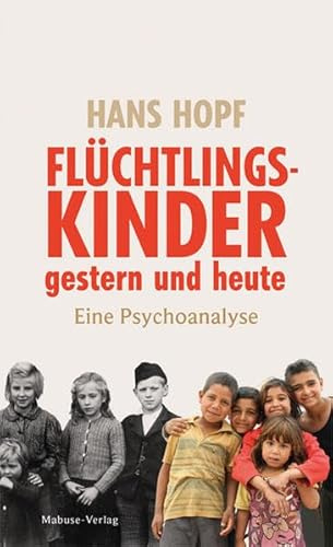 Flüchtlingskinder gestern und heute: Eine Psychoanalyse. Wie kann Integration gelingen? Autobiografie & psychoanalytisches Sachbuch über Kriegskinder, ihre Fluchterfahrung und Bewältigung der Traumata
