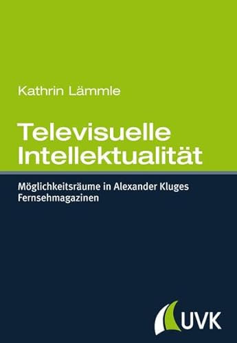 Televisuelle Intellektualität: Möglichkeitsräume in Alexander Kluges Fernsehmagazinen