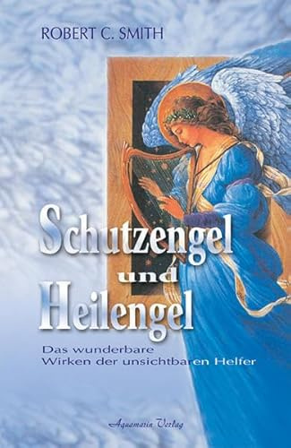 Schutzengel und Heilengel: Das wunderbare Wirken unsichtbarer Helfer