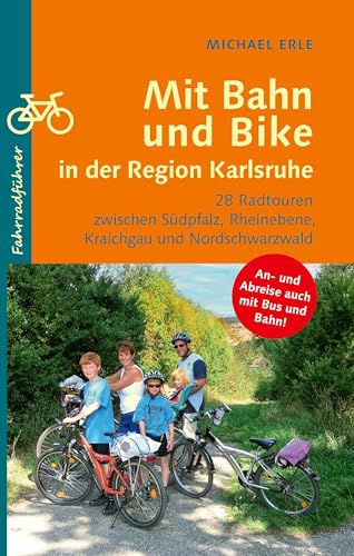 Mit Bahn und Bike in der Region Karlsruhe: 28 Radtouren zwischen Südpfalz, Rheinebene, Kraichgau und Nordschwarzwald