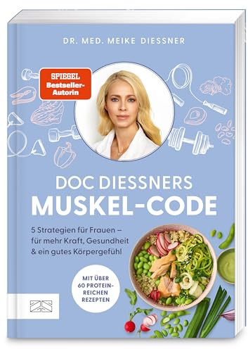 Doc Diessners Muskel-Code: Mehr Kraft und Gesundheit mit den besten Strategien und Rezepten der Spiegel-Bestseller-Autorin – mit über 60 proteinreichen Rezepten