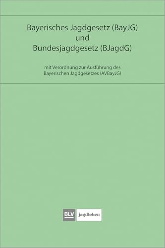 Bayerisches Jagdgesetz und Bundesjagdgesetz: mit Verordnung zur Ausführung des Bayerischen Jagdgesetzes (BLV Jägerprüfung)
