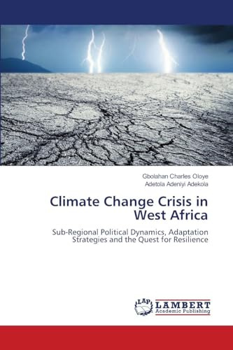 Climate Change Crisis in West Africa: Sub-Regional Political Dynamics, Adaptation Strategies and the Quest for Resilience