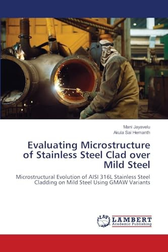 Evaluating Microstructure of Stainless Steel Clad over Mild Steel: Microstructural Evolution of AISI 316L Stainless Steel Cladding on Mild Steel Using GMAW Variants