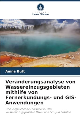 Veränderungsanalyse von Wassereinzugsgebieten mithilfe von Fernerkundungs- und GIS-Anwendungen: Eine vergleichende Fallstudie zu den Wassereinzugsgebieten Rawal und Simly in Pakistan