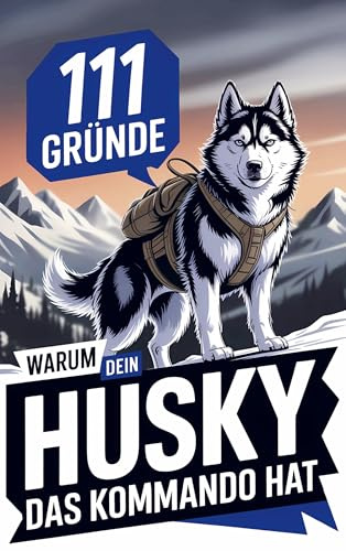 111 Gründe, warum dein Husky das Kommando hat: Das wildeste Geschenkbuch für Husky-Fans | Die Abenteuerlichsten Eskapaden & stursten Ansagen