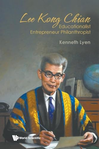 LEE KONG CHIAN: EDUCATIONALIST ENTREPRENEUR PHILANTHROPIST