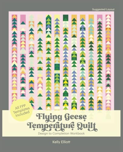 Flying Geese Temperature Quilt Journal: A Year-Long Quilting Journey: with Templates, Fabric Swatch Pages & Step-by-Step FPP Instructions