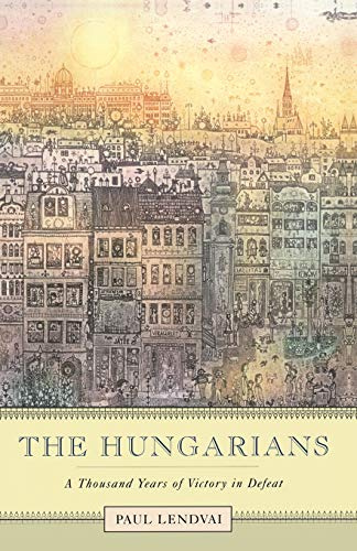 The Hungarians: A Thousand Years of Victory in Defeat