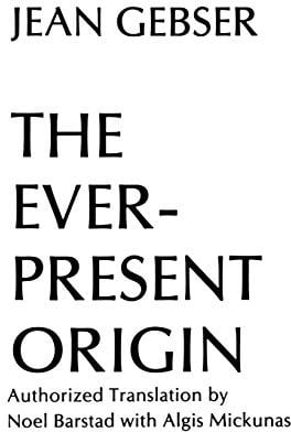 The Ever-Present Origin: Part One, Foundations of the Aperspectival World, Part Two, Manifestations the Aperspectival World (Englis Series, No 1)