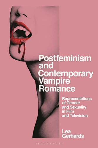 Postfeminism and Contemporary Vampire Romance: Representations of Gender and Sexuality in Film and Television (Library of Gender and Popular Culture)