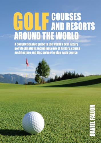 Golf Courses and Resorts Around the World: A guide to the most outstanding golf courses and resorts (Compact Edition)