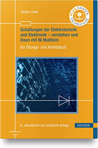 Schaltungen der Elektrotechnik und Elektronik – verstehen und lösen mit NI Multisim: Ein Übungs- und Arbeitsbuch