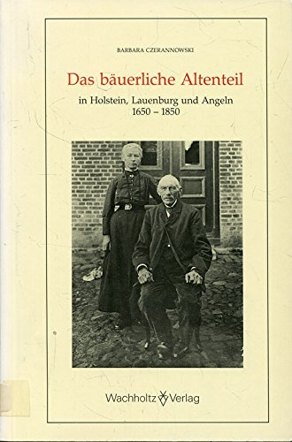Das bäuerliche Altenteil in Holstein, Lauenburg und Angeln 1650-1850 (Studien zur Volkskunde und Kulturgeschichte Schleswig-Holsteins)