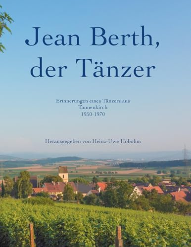 Jean Berth, der Tänzer: Erinnerungen eines Tänzers aus Tannenkirch 1950-1970