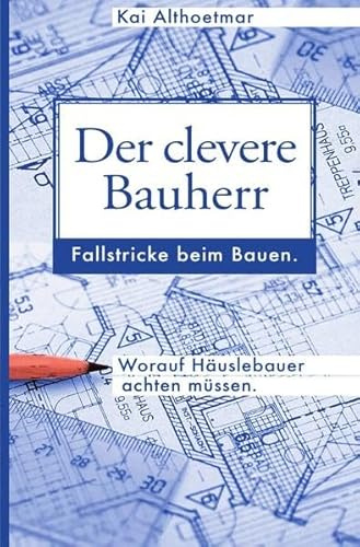 Der clevere Bauherr. Fallstricke beim Bauen. Worauf Häuslebauer achten müssen.