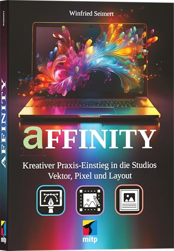 Affinity (by Canva): Kreativer Praxiseinstieg in die Studios Vektor, Pixel und Layout (mitp Anwendungen)