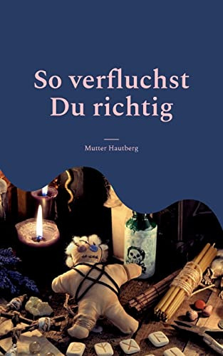 So verfluchst Du richtig: 124 zerstörerische Verwünschungen