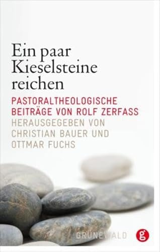 Ein paar Kieselsteine reichen: Pastoraltheologische Beiträge von Rolf Zerfass: Pastoraltheologische Beiträge. Zum 75. Geburtstag von Rolf Zerfaß