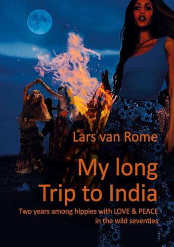 My long Trip to India: Two years among hippies with LOVE & PEACE in the wild seventies