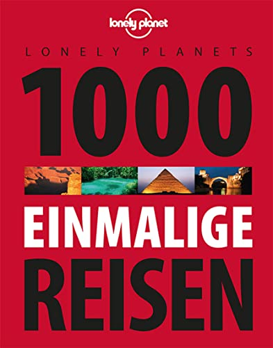 Lonely Planets 1000 einmalige Reisen (Lonely Planet Reiseführer)