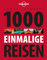 Lonely Planets 1000 einmalige Reisen (Lonely Planet Reiseführer)