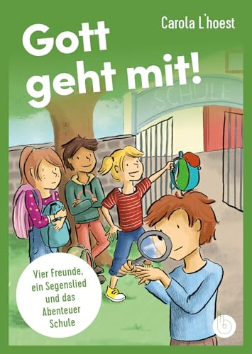Gott geht mit!: Vier Freunde, ein Segenslied und das Abenteuer Schule