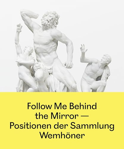 Follow Me Behind
the Mirror: Positionen der Sammlung Wemhöner