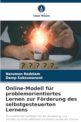 Online-Modell für problemorientiertes Lernen zur Förderung des selbstgesteuerten Lernens: Ein praktischer Leitfaden für die Gestaltung und Umsetzung ... problemorientierten Online-Lernens.