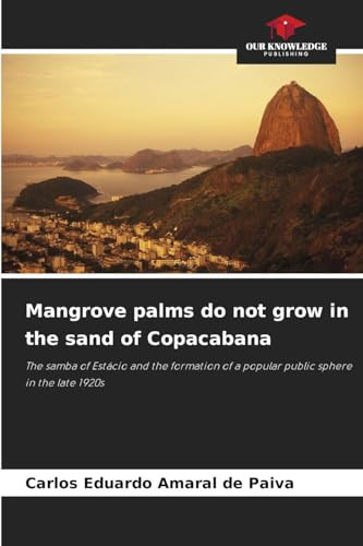 Mangrove palms do not grow in the sand of Copacabana: The samba of Estácio and the formation of a popular public sphere in the late 1920s