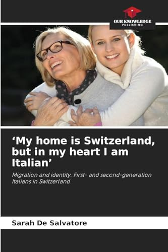 'My home is Switzerland, but in my heart I am Italian': Migration and identity. First- and second-generation Italians in Switzerland