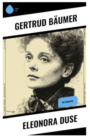 Eleonora Duse: Schauspielkunst, weibliche Autonomie und Theatergeschichte der europäischen Moderne