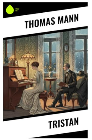 Tristan: Sanatorium, Dekadenz und Wagner-Motiv: Eine Künstlernovelle über Krankheit, Ehe und die gefährliche Nähe von Kunst und Leben