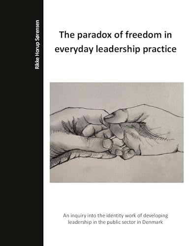 The paradox of freedom in everyday leadership practice: An inquiry into the identity work of developing leadership in the public sector in Denmark.