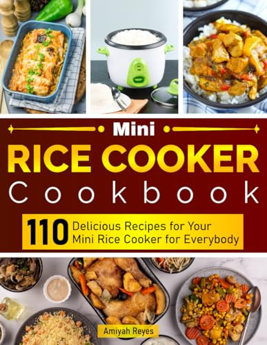 Mini Rice Cooker Cookbook: 110 Delicious Recipes for Your Mini Rice Cooker for Everybody