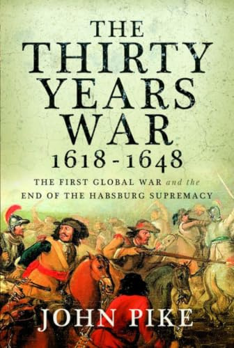 The Thirty Years War, 1618 - 1648: The First Global War and the end of Habsburg Supremacy