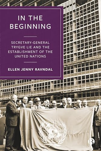 In the Beginning: Secretary-General Trygve Lie and the Establishment of the United Nations