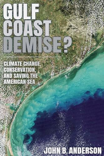 Gulf Coast Demise?: Climate Change, Conservation, and Saving the American Sea (Harte Research Institute for Gulf of Mexico Studies Series, Sponsored ... Studies, Texas A&M University-Corpus Christi)