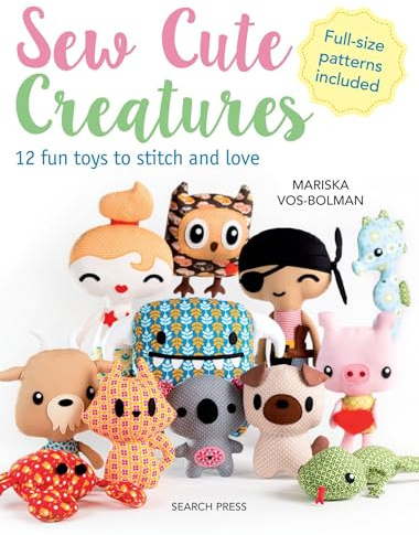 Sew Cute Creatures: 12 fun toys to stitch and love