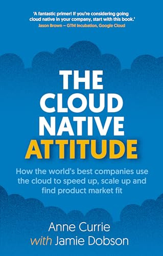 The Cloud Native Attitude: How the world’s best companies use the cloud to speed up, scale up and find product market fit