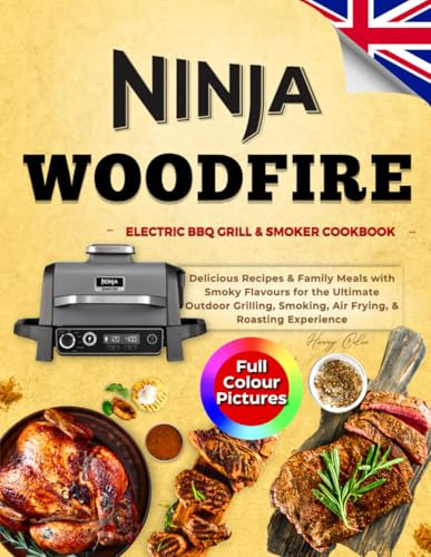 Woodfire Electric BBQ Grill & Smoker Cookbook with Colour Photos: Delicious Recipes & Family Meals with Smoky Flavours for the Ultimate Outdoor Grilling, Smoking, Air Frying, & Roasting Experience.