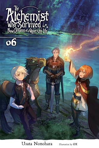 The Alchemist Who Survived Now Dreams of a Quiet City Life, Vol. 6 (light novel): Volume 6 (ALCHEMIST SURVIVED DREAMS QUIET CITY LIFE NOVEL SC)