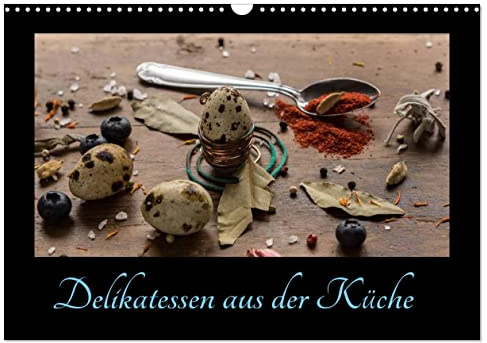 Delikatessen aus der Küche (Wandkalender 2026 DIN A3 quer), CALVENDO Monatskalender: Kunstvoll arrangierte Lebensmittel aus der Küche für die Küche (CALVENDO Lifestyle)