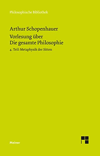 Vorlesung über Die gesamte Philosophie oder die Lehre vom Wesen der Welt und dem menschlichen Geiste, 4. Teil: Metaphysik der Sitten (Philosophische Bibliothek)