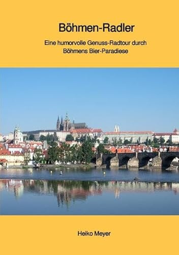 Böhmen-Radler: Eine humorvolle Genuss-Radtour durch Böhmens Bier Paradiese