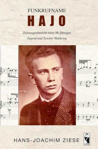 Funkrufname HAJO: Zeitzeugenbericht eines 98-Jährigen • Jugend und Zweiter Weltkrieg (Frieling - Erinnerungen)