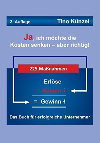 Ja, ich möchte die Kosten senken - aber richtig!: Das Buch für erfolgreiche Unternehmer