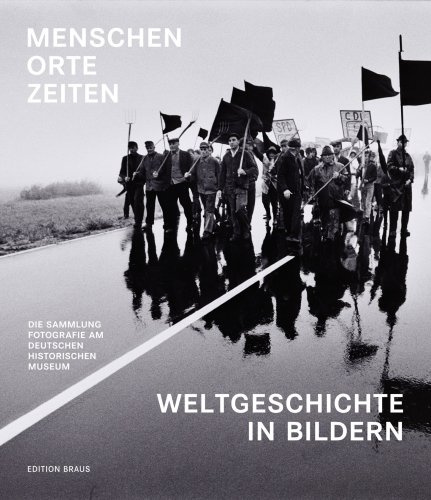 Orte - Zeiten - Menschen: Die Sammlung Fotografie des Deutschen Historischen Museums