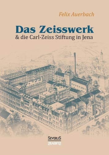 Das Zeisswerk und die Carl-Zeiss-Stiftung in Jena: Nachdruck der Originalausgabe von 1907